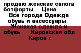 продаю женские сапоги-ботфорты. › Цена ­ 2 300 - Все города Одежда, обувь и аксессуары » Женская одежда и обувь   . Кировская обл.,Киров г.